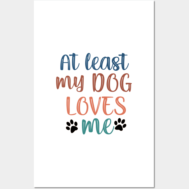 At least my dog loves me Wall Art by SamridhiVerma18